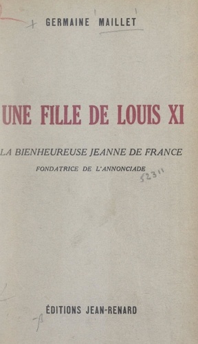 Une fille de Louis XI : la bienheureuse Jeanne de France, fondatrice de l'Annonciade