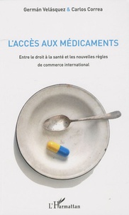 German Velasquez et Carlos Correa - L'accès aux médicaments - Entre le droit à la santé et les nouvelles règles de commerce international.