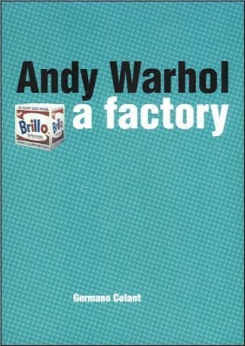 Germano Celant - Andy Warhol, A Factory.
