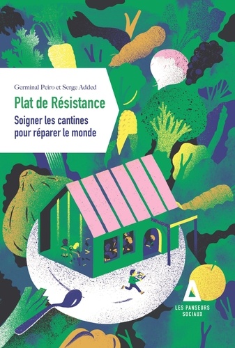 Germinal Peiro et Serge Added - Plat de Résistance - Soigner les cantines pour réparer le monde.