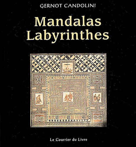 Gernot Candolini - Mandalas Labyrinthes. Un Manuel Pratique Pour Colorier, Construire, Danser, Jouer, Mediter, Et Faire La Fete.