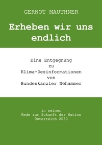 Gernot Mauthner - Erheben wir uns endlich - Eine Entgegnung zu Klima-Desinformationen von Bundeskanzler Nehammer in seiner Rede zur Zukunft der Nation Österreich 2030.