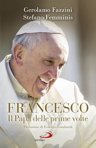 Gerolamo Fazzini et Stefano Femminis - Francesco. Il Papa delle prime volte.