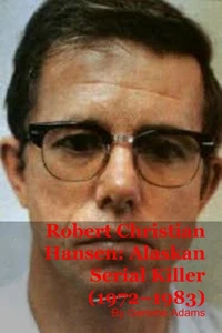 Robert Christian Hansen: Alaskan Serial Killer (1972–1983)