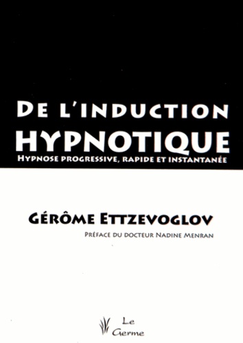 Gérôme Ettzevoglov - De l'induction hypnotique - Hypnose progressive, rapide et instantanée.