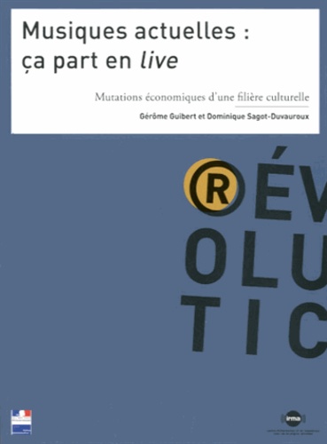 Gérôme Guibert et Dominique Sagot-Duvauroux - Musiques actuelles : ça part en live - Mutations économiques d'une filière culturelle.