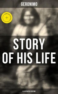Geronimo's Story of His Life (Illustrated Edition)