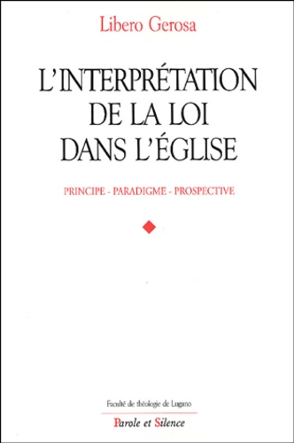 Gerosa Libero - L'interprétation de la loi dans l'Eglise - Principes, paradigmes, perspectives.