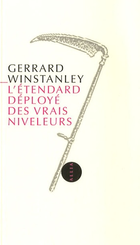 Gerrard Winstanley - L'Etendard déployé des vrais niveleurs - Ou L'Etat de communisme exposé et offert aux Fils des Hommes.