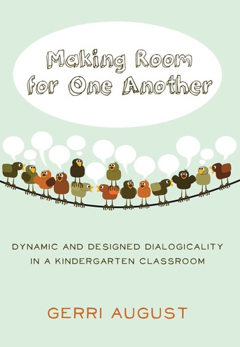 Gerri August - Making Room for One Another - Dynamic and Designed Dialogicality in a Kindergarten Classroom.