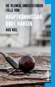 Gerrit Hansen - Die kleinen, unbedeutenden Fälle von Hauptkommissar Knut Hansen aus Kiel.