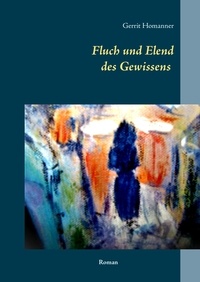 Gerrit Homanner - Fluch und Elend des Gewissens.