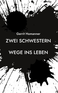 Gerrit Homanner - Zwei Schwestern - Wege ins Leben.