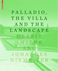Gerrit Smienk et Johannes Niemeijer - Palladio, the Villa and the Landscape.