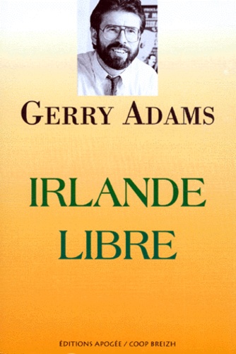 Gerry Adams - Irlande Libre. Vers Une Paix Durable.