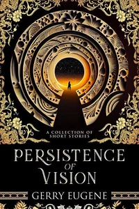 Persistence Of Vision: A Collection Of Short Stories