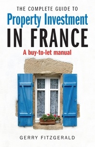 Gerry FitzGerald - Complete Guide to Property Investment in France - A Buy-to-let Manual.