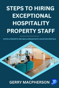  Gerry MacPherson - Steps To Hiring Exceptional Hospitality Property Staff.