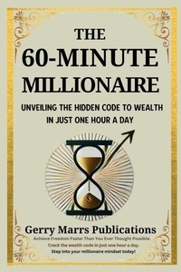 The 60-Minute Millionaire: Unveiling the Hidden Code to Wealth in Just One Hour A Day