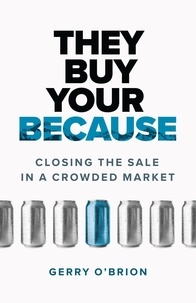  Gerry O'Brion - They Buy Your Because: Closing the Sale in a Crowded Market.