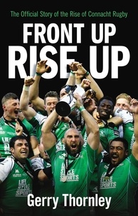 Gerry Thornley - Front Up, Rise Up - The Official Story of Connacht Rugby.