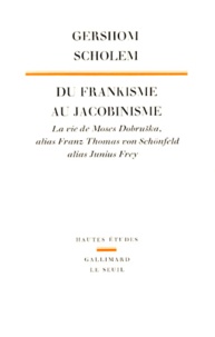 Gershom Scholem - Du frankisme au jacobinisme - La vie de Moses Dobruška, alias Franz Thomas von Schönfeld, alias Junius Frey.