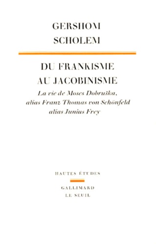 Gershom Scholem - Du frankisme au jacobinisme - La vie de Moses Dobruška, alias Franz Thomas von Schönfeld, alias Junius Frey.