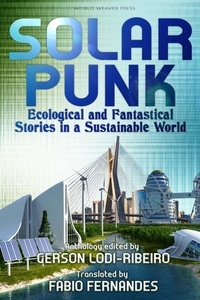  Gerson Lodi-Ribeiro et  Carlos Orsi - Solarpunk: Ecological and Fantastical Stories in a Sustainable World.