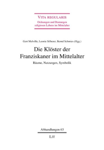 Gert Melville et Leonie Silberer - Die Klöster der Franziskaner im Mittelalter - Räume, Nutzungen, Symbolik.