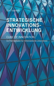 Gert Trauernicht - Strategische Innovationsentwicklung - Cube of Innovation. Ein Praxisleitfaden für mittelständische Unternehmen.