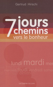 Gertrud Hirschi - 7 jours 7 chemins vers le bonheur.