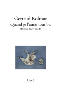 Gertrud Kolmar - Quand je l'aurai tout bu (poésies 1927-1932).