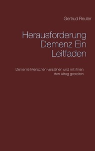 Gertrud Reuter - Herausforderung Demenz   Ein Leitfaden - Demente Menschen verstehen und mit ihnen den Alltag gestalten.