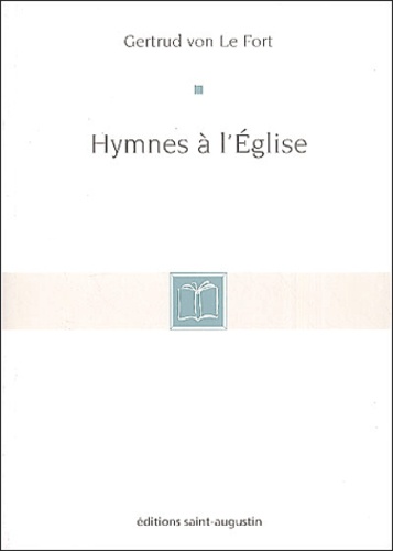 Gertrud von Le Fort - Hymnes A L'Eglise : Hymnen An Die Kirche.