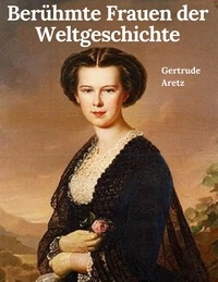 Gertrude Aretz - Berühmte Frauen der Weltgeschichte - Vollständige Ausgabe.