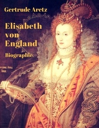 Gertrude Aretz - Elisabeth von England - Biographie.