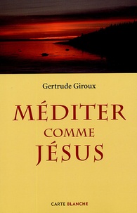 Gertrude Giroux - Méditer comme Jésus.