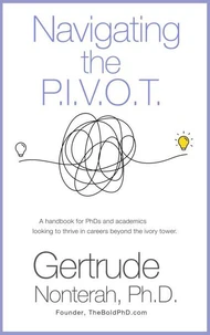 Navigating the P.I.V.O.T: A Handbook for Phds and Academics Looking to Thrive in Careers Beyond the Ivory Tower