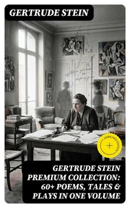 GERTRUDE STEIN Premium Collection: 60+ Poems, Tales &amp; Plays in One Volume