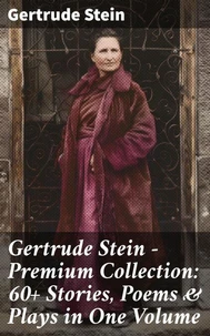 Gertrude Stein - Premium Collection: 60+ Stories, Poems & Plays in One Volume