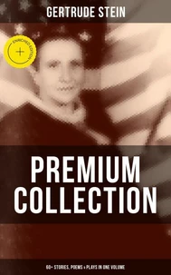 Gertrude Stein - Premium Collection: 60+ Stories, Poems & Plays in One Volume