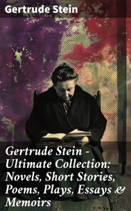 Gertrude Stein - Ultimate Collection: Novels, Short Stories, Poems, Plays, Essays &amp; Memoirs