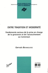 Gervais Beninguisse - Entre tradition et moderniré - Fondements sociaux de la prise en charge de la grossesse et de l'accouchement au Cameroun.