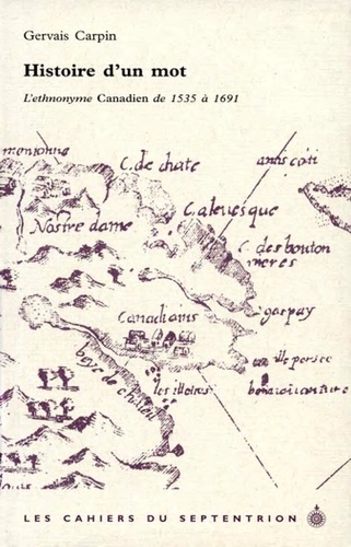 Gervais Carpin - Histoire d'un mot - L'ethnonyme Canadien de 1535 à 1691.