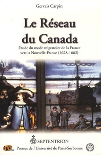 Gervais Carpin - Le réseau du Canada - Etude du mode migratoire de la France vers la Nouvelle France (1628-1662).