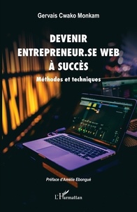 Gervais Cwako Monkam et Amélie Ebongué - Devenir entrepreneur.se Web à succès - Méthodes et techniques.