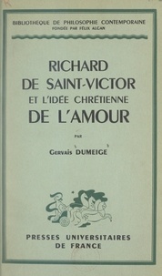 Gervais Dumeige et Félix Alcan - Richard de Saint-Victor et l'idée chrétienne de l'amour.