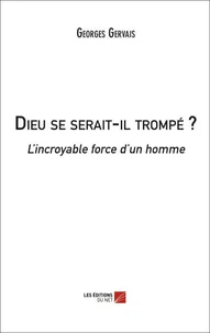 Dieu se serait-il trompé ? - L'incroyable force d'un homme