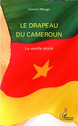 Gervais Mbarga - Le drapeau du Cameroun - Le vexille étoilé.