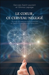 Gervais Saint-Laurent et Ghinos Lepage - Le coeur, ce cerveau négligé - Un livre qui redonne toute noblesse au coeur et à ses pouvoirs miraculeux.